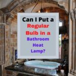Can I Put a Regular Bulb in a Bathroom Heat Lamp?