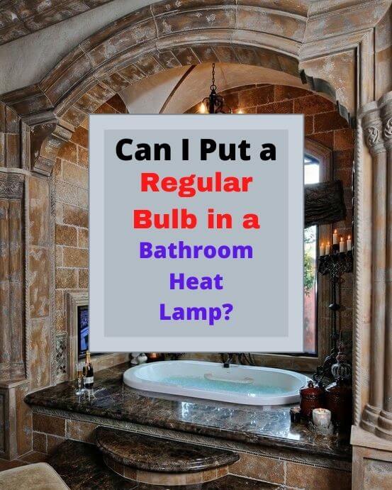 Can I Put a Regular Bulb in a Bathroom Heat Lamp?