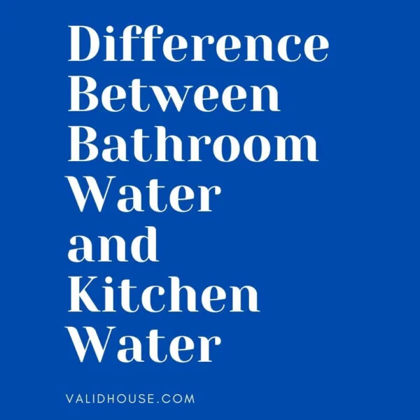 Difference Between Bathroom Water and Kitchen Water