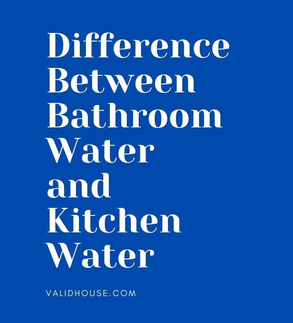 Difference Between Bathroom Water and Kitchen Water