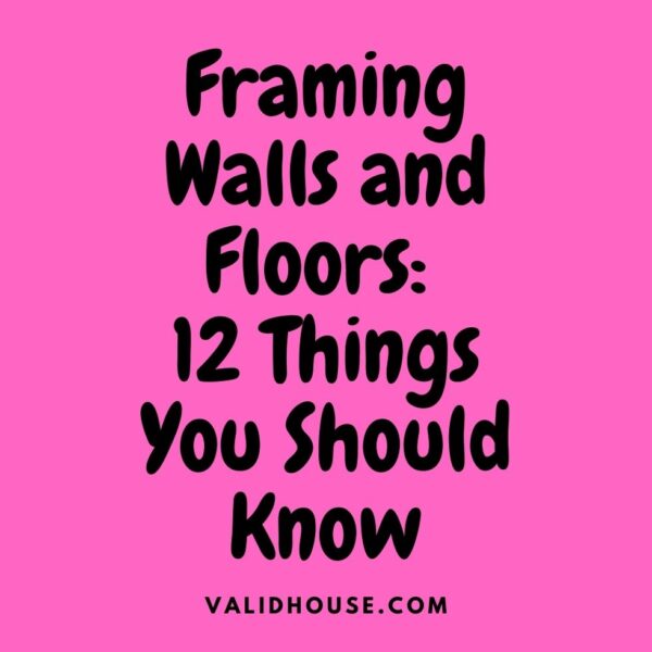 Framing Walls and Floors: 12 Things You Should Know
