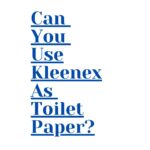 Can You Use Kleenex As Toilet Paper?